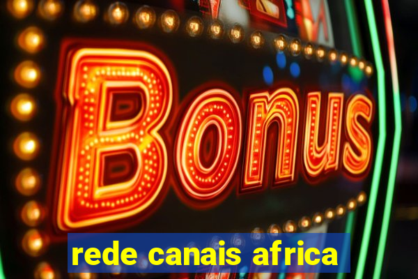 rede canais africa